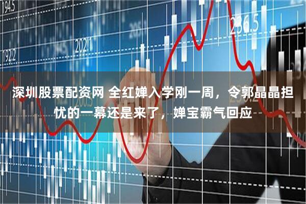 深圳股票配资网 全红婵入学刚一周，令郭晶晶担忧的一幕还是来了，婵宝霸气回应
