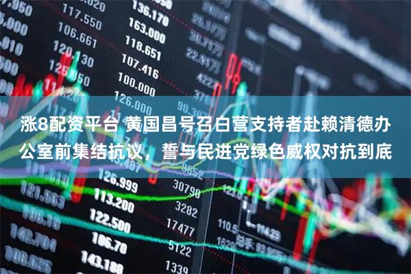 涨8配资平台 黄国昌号召白营支持者赴赖清德办公室前集结抗议，誓与民进党绿色威权对抗到底