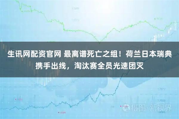 生讯网配资官网 最离谱死亡之组！荷兰日本瑞典携手出线，淘汰赛全员光速团灭